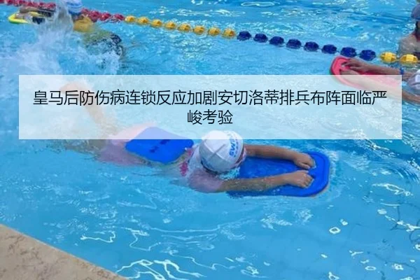 皇马后防伤病连锁反应加剧安切洛蒂排兵布阵面临严峻考验